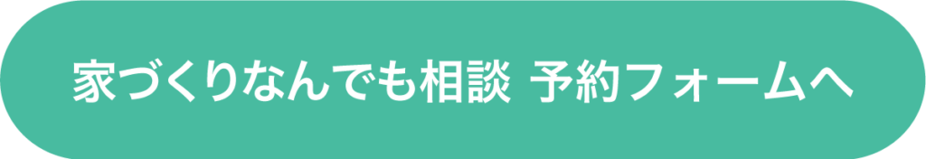 家づくりなんでも相談予約フォームへ