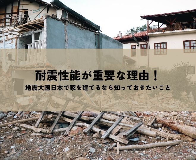 耐震性能が重要な理由！地震大国日本で家を建てるなら知っておきたいこと