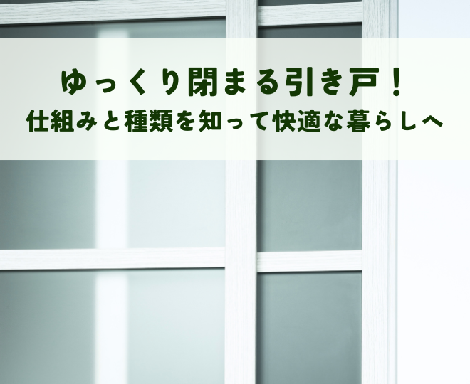 ゆっくり閉まる引き戸！仕組みと種類を知って快適な暮らしへ