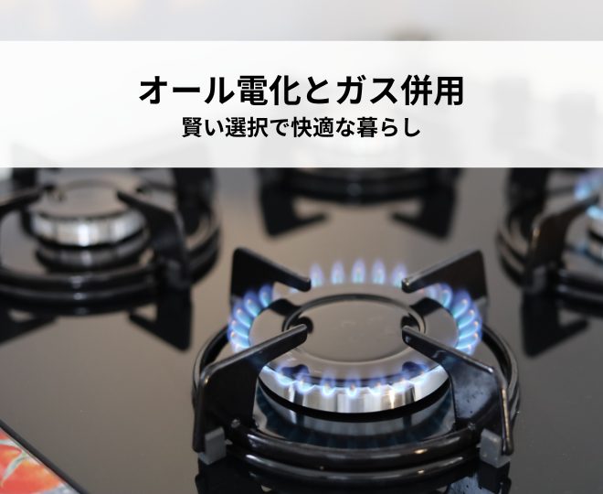 オール電化とガス併用・どっちがいい？賢い選択で快適な暮らしを