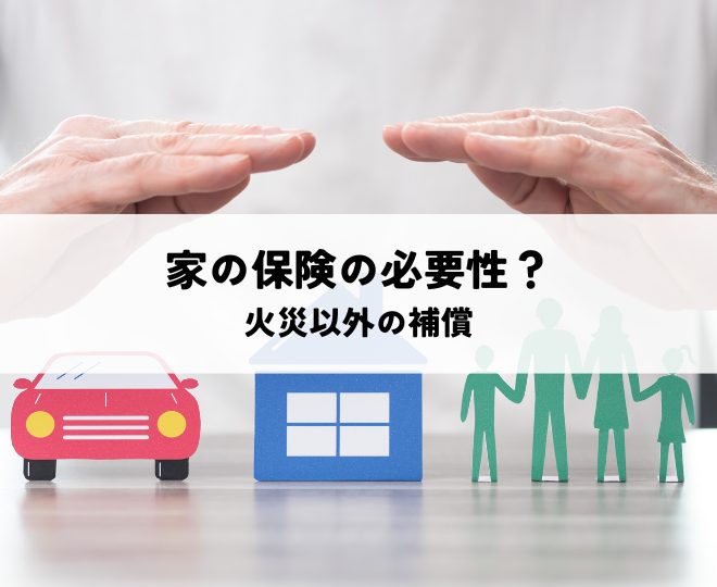 家の保険の必要性とは？火災以外の補償も解説