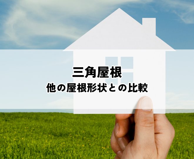 三角屋根のメリット・デメリットと他の屋根形状との比較