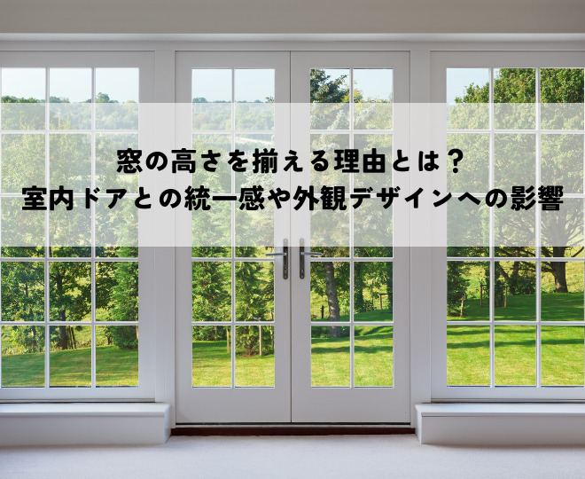 窓の高さを揃える理由とは？室内ドアとの統一感や外観デザインへの影響を解説