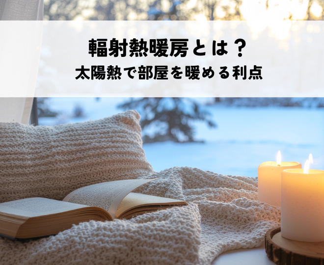 輻射熱暖房とは？太陽熱の仕組みで部屋を暖める利点と種類を解説