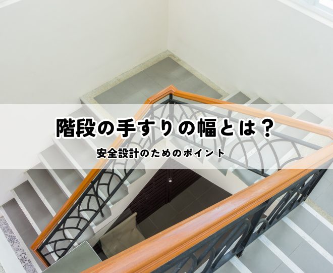 階段の手すりの幅とは？安全設計のためのポイント