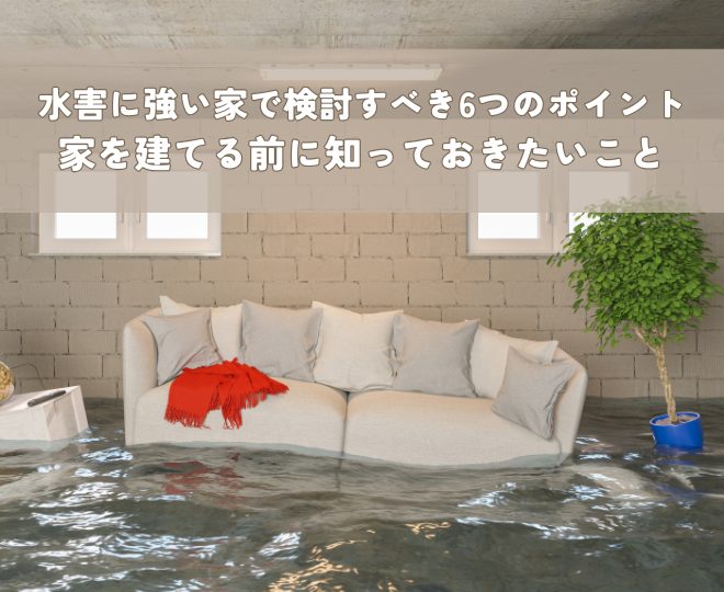 水害に強い家検討すべき6つのポイント｜家を建てる前に知っておきたいこと