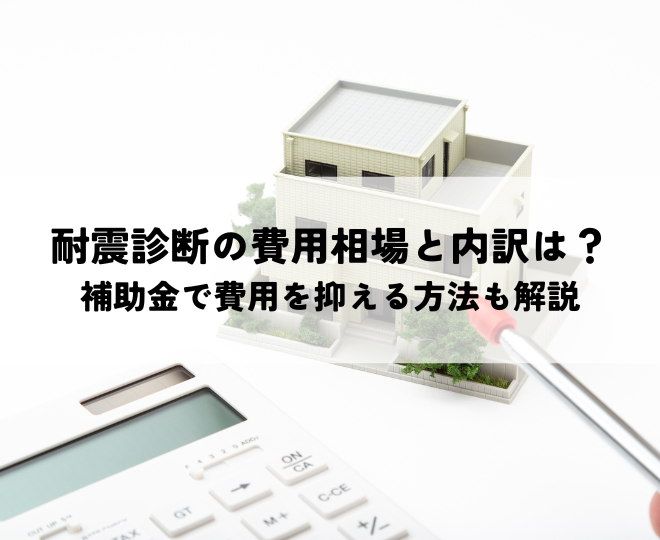 耐震診断の費用相場と内訳は？補助金で費用を抑える方法も解説