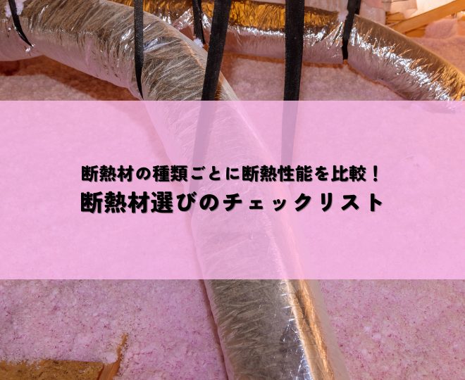 断熱材の種類ごとに断熱性能を比較！後悔しない断熱材選びのチェックリスト