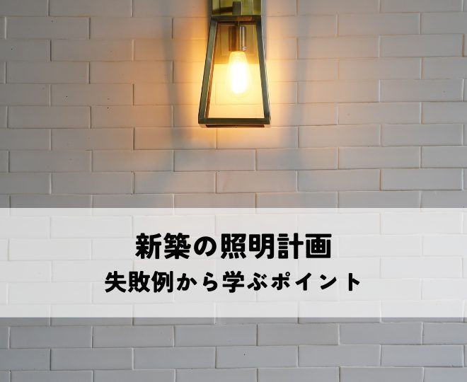 新築の照明計画はどうする？失敗例から学ぶポイントとは？