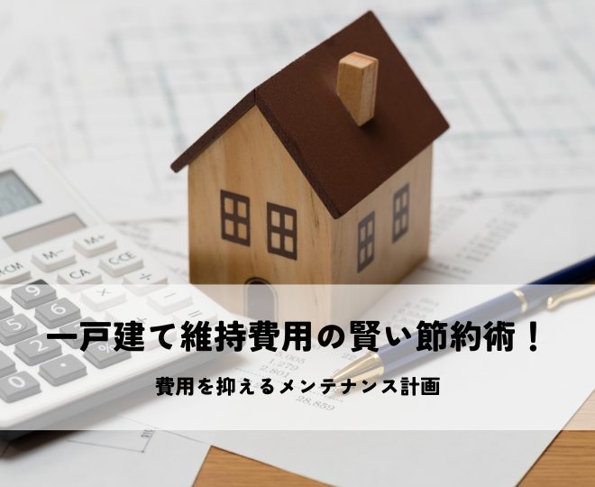 一戸建て維持費用の賢い節約術！費用を抑えるメンテナンス計画