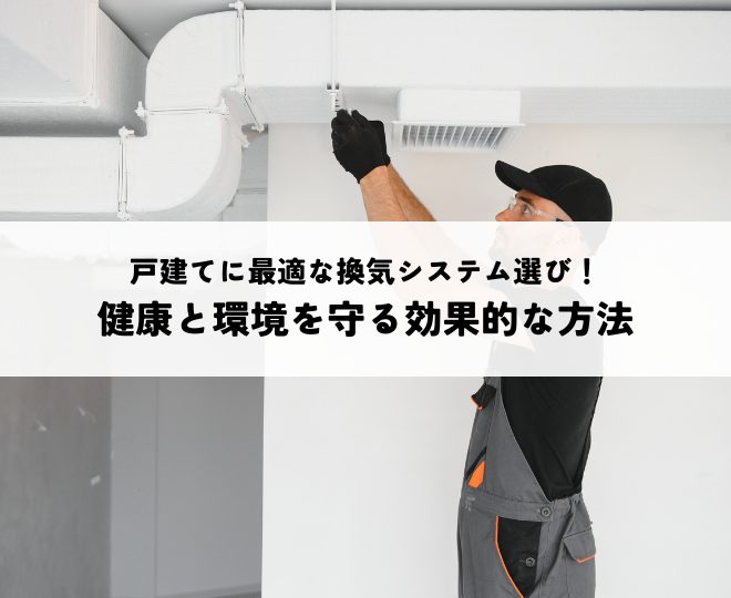 戸建てに最適な換気システム選び！健康と環境を守る効果的な方法