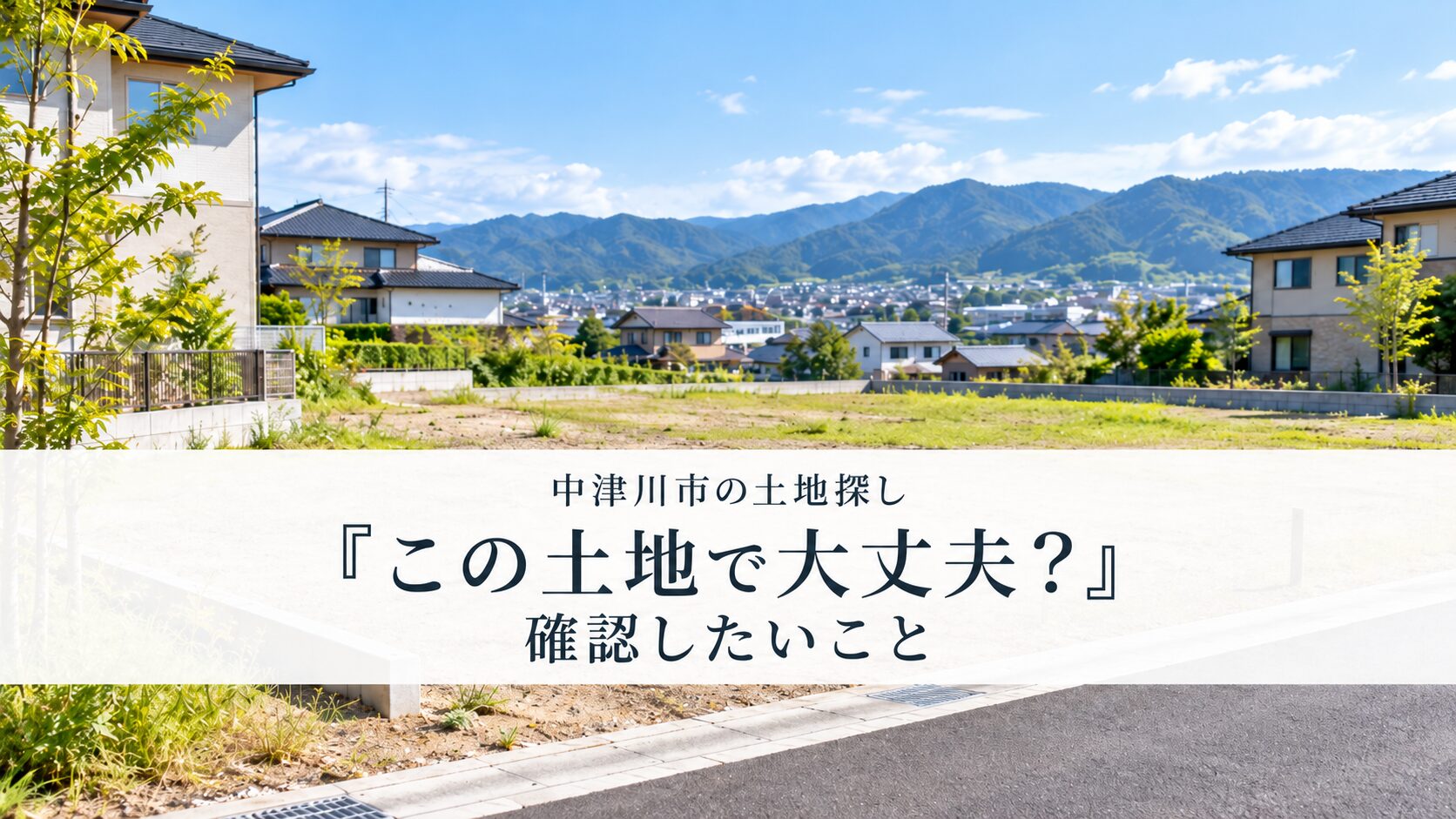 「この土地で大丈夫?」中津川市の土地探しで確認したいこと